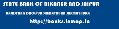 STATE BANK OF BIKANER AND JAIPUR  RAJASTHAN DHOLPUR SIRMATHURA SARMATHURA  banks information 